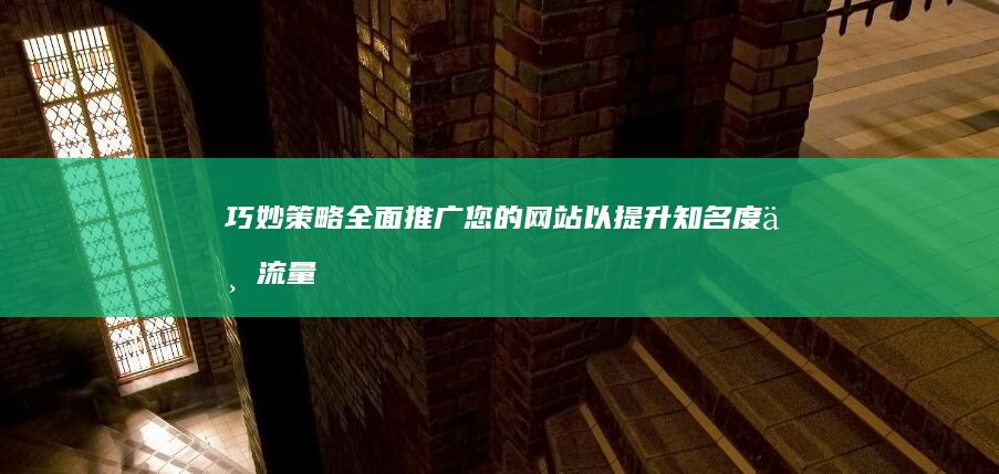 巧妙策略：全面推广您的网站以提升知名度与流量